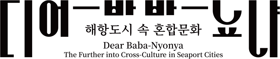 디어 바바뇨냐: 해양도시 속 혼합문화
해양도시 속 혼합문화 Dear Baba-Nyonya: Further into Cross-Culture in Seaport Cities