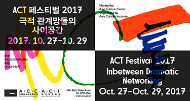 < ACT Festival 2017 > 극적 관계망들의 사이공간