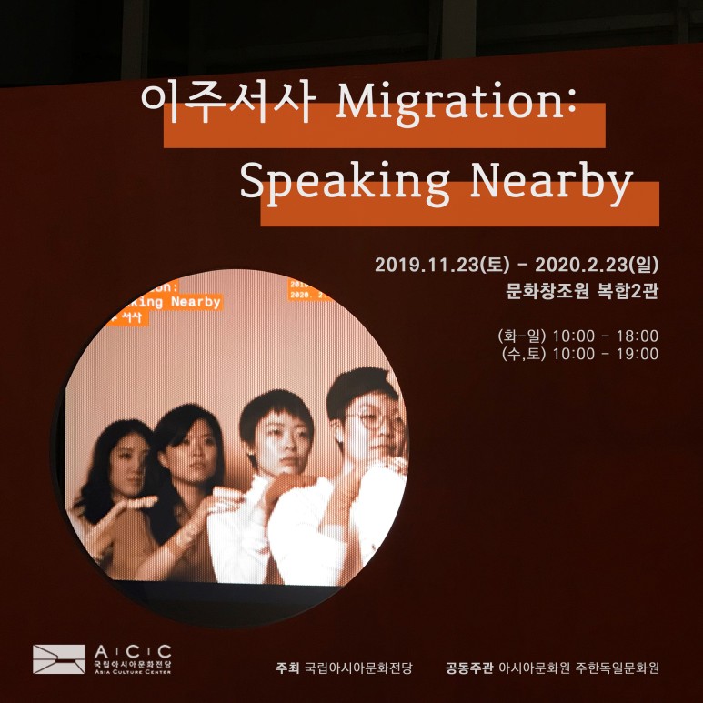 이주서사 Migration : Speaking Nearby 2019.11.23(토) - 2020.2.23(일) 문화창조원 복합2관 (화-일) 10:00-18:00 (수,토) 10:00-19:00. 주최:국립아시아문화전당, 공동주관:아시아문화원 주한독일문화원